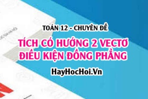 Tích có hướng của 2 vectơ trong không gian Oxyz: Công thức và Bài tập ứng dụng - Toán 12 chuyên đề